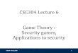 CSC304 Lecture 6 Game Theory : Security games ...nisarg/teaching/304f17/slides/CSC304-L6.pdfA Curious Case CSC304 - Nisarg Shah 10 •Q: As P1, you want to commit to a pure strategy
