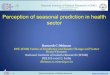 Perception of seasonal prediction in health sectorrcc.imdpune.gov.in/Training/SASCOF12/SASCOF_Daytwo... · 2 National Institute of Malaria Research Potential impacts of Climate on