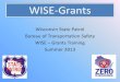 WISE grants training€¦ · WISE-Grants Wisconsin State Patrol . Bureau of Transportation Safety . WISE – Grants Training . Summer 2013