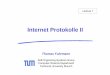 Internet Protokolle II - TUM · – Master thesis work. Internet Protocols II Thomas Fuhrmann, Technical University Munich, Germany 7 ... Hopping Spread Spectrum) – Code Division