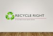 Recycle Right · 9 Juice pouches 9 Plastic wrap, shrink wrap, plastic films or tarps 9 Plastic toys, 9 Plastic bags, caps, lids 9 Rags, fabrics, pillows 9 Wax coated containers (such