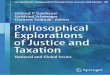 Philosophical Explorations of Justice and Taxation · 2017. 10. 23. · Taxation is one of the most fundamental and influential institutions in all modern societies. It fills the