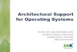 Architectural Support for Operating Systemscsl.skku.edu/uploads/SSE3044F14/2-arch.pdf · 2014. 9. 5. · –Multiprocessing on DOS/8086? •The structure of an OS can be simplified