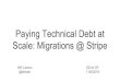 Paying Technical Debt at Scale: Migrations @ StripeSecure Site  · Paying Technical Debt at Scale: Migrations @ Stripe Will Larson @lethain QCon SF 11/6/2018