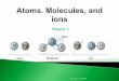 Chapter 2 Atoms. Molecules, and ions 2.pdf · A molecule:is an aggregate of two or more atoms in a definite arrangement held together by chemical forces, a molecule may contain atoms