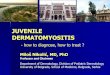 JUVENILE DERMATOMYOSITISped-derm.gr/Presentations/Milos_Nicolic.pdf · Juvenile Dermatomyositis Rare, serious systemic autoimmune disease Immune occlusive small-vessel vasculopathy