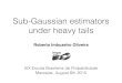 Sub-Gaussian estimators under heavy tailsw3.impa.br/~rimfo/EBP_subgaussian.pdf · Sub-Gaussian estimators under heavy tails Roberto Imbuzeiro Oliveira XIX Escola Brasileira de Probabilidade
