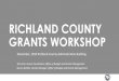 RICHLAND COUNTY GRANTS WORKSHOP · Richland County, Office of Budget and Grants Management 3 Richland County has three major programs to distribute grant funds: •Hospitality Tax