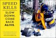Speed Kills - saferiderssafetyawareness.org · SPEED KILLS SLOW DOWN. COME BACK ALIVE.  This message brought to you by the American Council of Snowmobile Associations