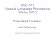 CSE 517 Natural Language Processing Winter 2013...Learning a Phrase Translation Table • Task: learn the model from a parallel corpus • Three stages: – word alignment: using IBM