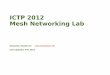 ICTP 2012 Mesh Networking Labwireless.ictp.it/.../2012/02/ICTP_2012_mesh_networking_LAB_1_v3.pdf · •Connect the device to your computer via ethernet cable. • Set your computer