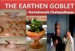 THE EARTHEN GOBLET · THE EARTHEN GOBLET - Harindranath Chatopadhyaya VIII th CLASS . Prepared by M. PADMA LALITHA SHARADA GHS MALAKPET UNDER GUIDANCE OF Smt. C.B. NIRMALA Dy. Educational