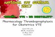 Pharmacology Thromboprophylaxis for Obstetrics VTE · 2017. 6. 2. · • Interval between prophylatic dose and regional analgesia/ anesthesia is less ie 4 hours (interval is 12 hours