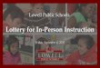 Lottery for In-Person Instruction - Lowell Public Schools · 2020. 9. 5. · spots available, so a lottery will be held to determine who receives an in-person seat. Lowell Public