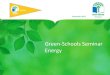 Green-Schools Seminar Energy · 2019. 10. 25. · Green-Schools Seminar Energy. An Taisce EEU. Green-Schools Ireland International Environmental Programme Award Scheme Holistic Ethos