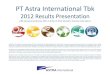 PT Astra International Tbk and... · 2019. 11. 27. · PT Astra International Tbk 2012 Results Presentation UBS Indonesia Conference 2013, 5-6 March 2013, Mandarin Oriental Hotel