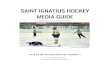 SAINT IGNATIUS HOCKEY MEDIA GUIDEThe 2019-20 Saint Ignatius hockey media guide was created by Jack O’Rourke ‘20 and Owen Gerba '21 with editorial help from Pat O’Rourke ‘90