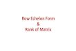 Row Echelon Form Rank of Matrix · 2020. 11. 10. · Row Echelon Form (REF) of Matrix •Row echelon form of a matrix is obtained by applying row operations on matrix which satisfy