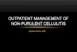 OUTPATIENT MANAGEMENT OF NON-PURULENT CELLULITIS€¦ · of wound or abscess, the severity of cellulitis, or whether drainage was performed, however when looking at the subgroup analysis