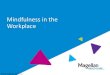 Mindfulness in the Workplace - Magellan Ascend · Define mindfulness and how it applies to the workplace and ... presentation each recipient acknowledges that it is aware that the