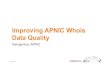 Improving APNIC Whois Data Quality #apricot2016 2016 Improving APNIC Whois Data Quality George Kuo,