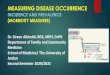 MEASURING DISEASE OCCURRENCE · 2020. 11. 28. · MEASURING DISEASE OCCURRENCE INCIDENCE AND PREVALENCE (MORBIDITY MEASURES) Dr. Sireen Alkhaldi, BDS, MPH, DrPH Department of Family