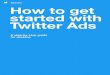 Final How to get started with Twitter Ads...Twitter Ads account. When you build your campaign, you’ll be able to select this card as a funding source. When a Twitter Ads credit limit