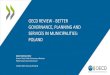 OECD REVIEW - BETTER GOVERNANCE, PLANNING ......OECD Recommendation on Effective Public Investment across Levels of Government and its related toolkit. Provide ways to mobilise innovative