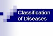 Classification of Diseases - Weebly€¦ · Classification of Diseases . Disease Any condition that causes the systems of a plant or animal to not function properly. How diseases