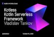 Kotless Kotlin Serverless - JetBrains · 2020. 10. 15. · Kotlin 1.4 Online Event October 15, 2020 @vdtankov Kotless Kotlin Serverless Framework Vladislav Tankov