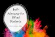 Self- Advocacy for Gifted Students · 2020. 10. 6. · Gifted learners who speak up for themselves are more apt to find challenges and opportunities to best fit their needs. While