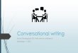 Conversational writing...What conversational writing is NOT … Not new! Not writing as we speak Not necessarily about less text or smaller words Not about “dumbing” things down