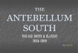 THE ANTEBELLUM SOUTH - WordPress.com · 2017. 11. 30. · more emotional worship services; negro spirituals. Nuclear family with extended kin links, where possible. Importance of