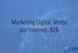 Marketing Digital. Venta por internet. B2B · los medios y canales de internet: webs y blogs, redes sociales, plataformas de vídeo, foros, etc. WEB 1.0 escaparate de productos o