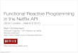 Functional Reactive Programming in the Netﬂix API · 2014. 9. 25. · Functional Reactive Programming in the Netﬂix API Ben Christensen Software Engineer – API Platform at Netﬂix