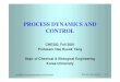 PROCESS DYNAMICS AND CONTROL - CHERIC · 2001. 9. 7. · CHE302 Process Dynamics and Control Korea University 1-8 HOW TO CONTROL A PROCESS – Assumed Situation • All important