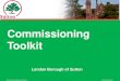 Commissioning Toolkit - Sutton Council€¦ · commissioning services from a variety of suppliers of different types Where the council enters into any joint-commissioning activity,