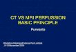 CT VS MRI PERFUSSION BASIC PRINCIPLE vs MRI...CT Perfusion •Blood Flow: Volume of blood moving through a given volume of tissue per unit time (ml /100g/min) •• Blood volume :