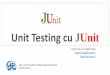 Unit Testing cu JUnit - ASE · 2015. 5. 28. · •Testarea mai multor componente ce sunt combinate sau integrate Unit Testing •Testare celor mai mici părți din cod ... •Pot