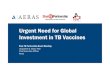Urgent Need for Global Investment in TB Vaccines...ID93 + GLA-SE IDRI, WellcomeTrust Phase2222 Phase2b22bb2b Phase333 VaccaeTM Anhui ZhifeiLongcom Ad5 Ag85A McMaster, CanSino ChAdOx185A/MVA85A
