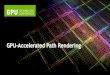 GPU-Accelerated Path Rendering - NVIDIA · –GPU-accelerated path rendering •OpenGL Utility Toolkit (GLUT) implementer •Author of OpenGL for the X Window System •Co-author