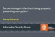 Secure storage in the cloud using property preserving encryption · 2017. 7. 18. · Secure storage in the cloud using property preserving encryption Kenny Paterson Information Security