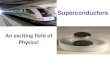 An exciting field of Physics!arunkumard.yolasite.com/resources/Supercondutors.pdfvalue of magnetic field, the super conducting property is destroyed. Critical magnetic field (Hc ):