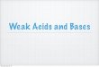 Weak Acids and Bases - Ms. kropac · 2019. 10. 28. · Weak Acids and Bases Saturday, May 26, 18. Ka Ionization of weak acids is not complete, as shown by the reversible arrow. CH3COOH(aq)