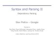 Syntax and Parsing II - LxMLS 2020lxmls.it.pt/2018/Part_2_-_Dependency_Parsing_2018.pdfSyntax and Parsing II Dependency Parsing Slav Petrov – Google Thanks to: Dan Klein, Ryan McDonald,