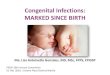 Congenital Infections: MARKED SINCE BIRTH€¦ · Congenital Toxoplasmosis Maternal Infection Neonatal Infection Trimester Infected Symptomatic Disease 1st 5-15% 50% 2nd 25-40% 25%