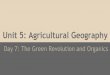 Unit 5: Agricultural Geography...Day 7: The Green Revolution and Organics. The Green Revolution (3rd Ag. Rev) started in the 1950’s to develop higher yielding strains of wheat diffuses