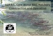 ADF&G, Cold Water RAS Hatchery Construction and Operation•Isolated Rearing Systems •Redeveloped and Reclaimed Wells (2,000 - 3,000 gpm) a “Jack” thing •Investigated Alternative