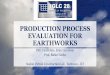 PRODUCTION PROCESS EVALUATION FOR EARTHWORKS · 2020. 8. 20. · Theoretical Throughput [m3/hr] 267 283 271 Production Process Evaluation [%] 53% 45% 54% 9. Further Work •Implementation