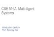 Introductory Lecture Prof. Sanmay Das · 2016. 1. 19. · Introductory Lecture Prof. Sanmay Das . Multi-agent system: a system where multiple autonomous entities with different information